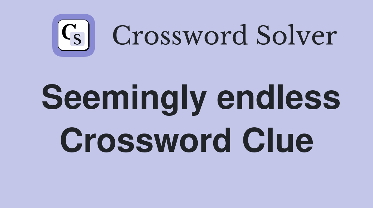Seemingly endless - Crossword Clue Answers - Crossword Solver